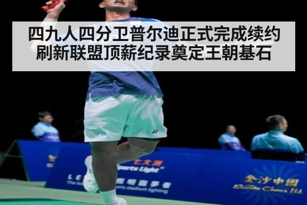 四九人四分卫普尔迪正式完成续约刷新联盟顶薪纪录奠定王朝基石